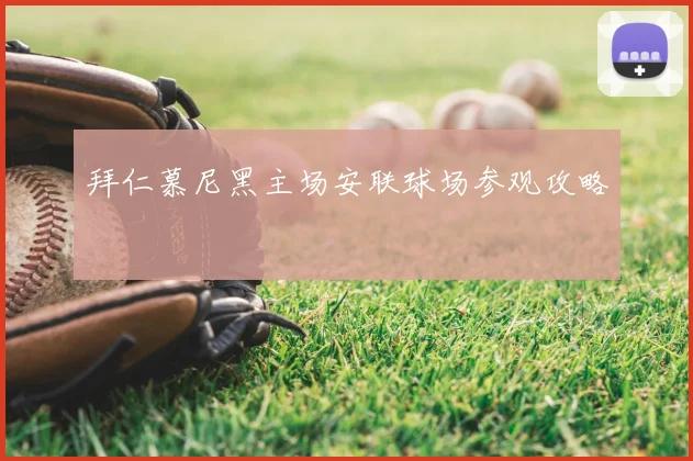 拜仁慕尼黑主场安联球场参观攻略
